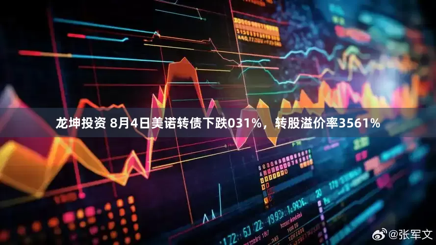 龙坤投资 8月4日美诺转债下跌031%，转股溢价率3561%