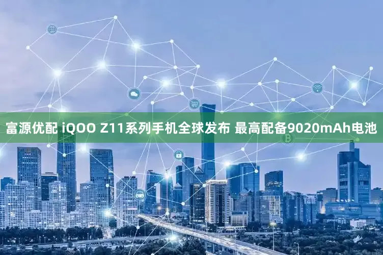 富源优配 iQOO Z11系列手机全球发布 最高配备9020mAh电池